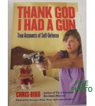 Thank God I Had A Gun: True Accounts of Self-Defense - Soft Cover Book - by Chris Bird